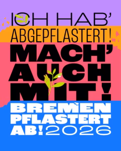 Buntes Plakat mit den Texten 'ICH HAB' ABGEPFLASTERT! MACH' AUCH MIT! BREMEN PFLASTERT AB! 2026' und einer kleinen Pflanze als grafisches Element