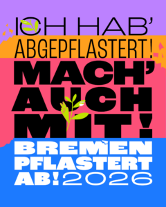 Buntes Plakat mit den Texten 'ICH HAB' ABGEPFLASTERT! MACH' AUCH MIT! BREMEN PFLASTERT AB! 2026' und einer kleinen Pflanze als grafisches Element